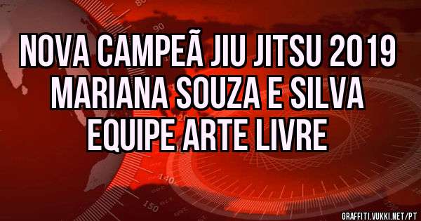 Nova campeã Jiu Jitsu 2019 Mariana Souza e Silva 
Equipe Arte Livre