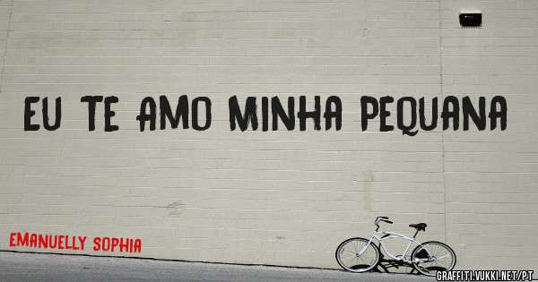 Eu Te Amo Minha Pequana 