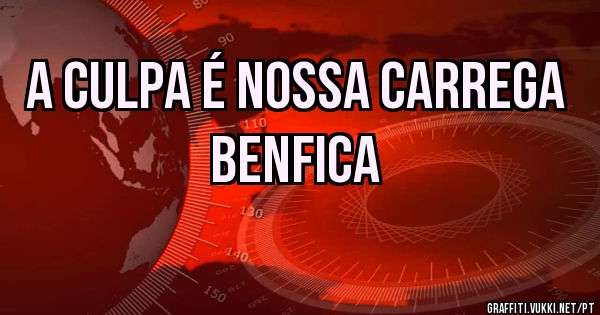A culpa é nossa carrega Benfica 