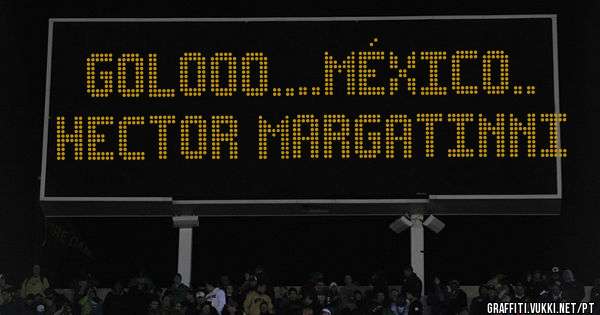 GOLOOO....MÉXICO..
Hector Margatinni