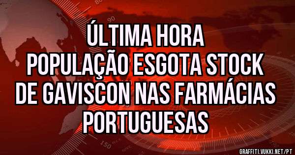 Última hora 
População esgota stock de Gaviscon nas farmácias portuguesas