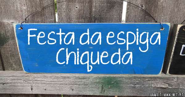 Festa da espiga
Chiqueda 