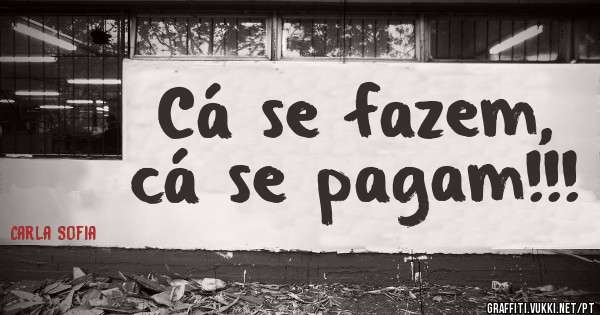 Cá se fazem, cá se pagam!!!