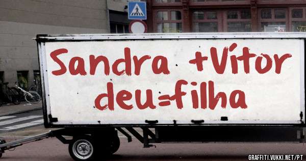 Sandra +Vítor deu=filha 
