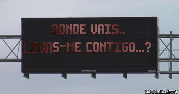 Aonde vais..
Levas-me contigo...?
