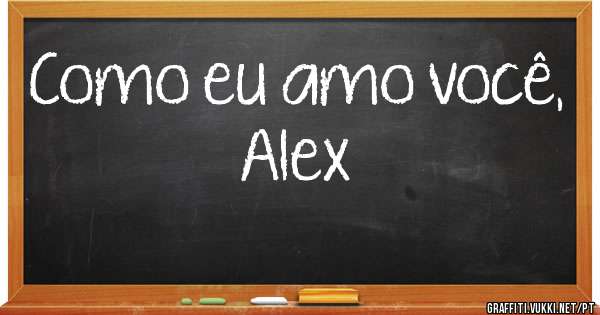 Como eu amo você, Alex