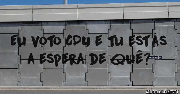 Eu voto CDU e tu estás a espera de quê?