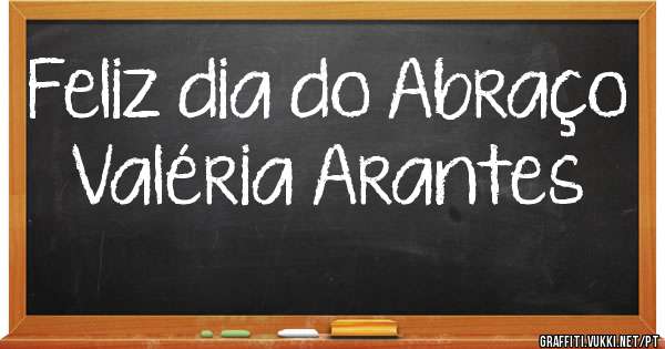 Feliz dia do Abraço 
    Valéria Arantes