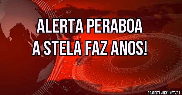 ALERTA PERABOA
A Stela faz anos!