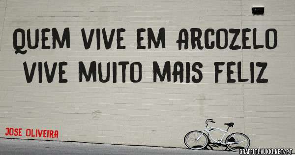 Quem vive em Arcozelo vive muito mais feliz