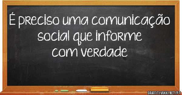 É preciso uma comunicação social que informe com verdade 