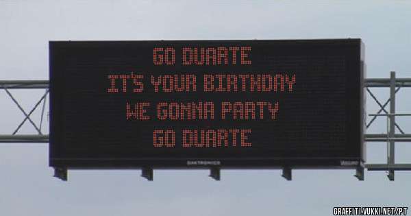 Go Duarte
It's your birthday 
We gonna party
Go duarte