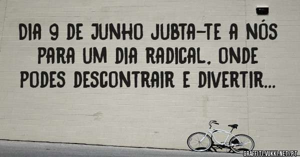Dia 9 de Junho jubta-te a nós para um dia radical, onde podes descontrair e divertir...