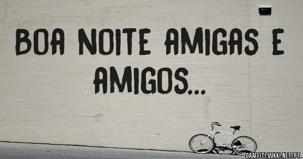 Boa noite amigas e amigos...