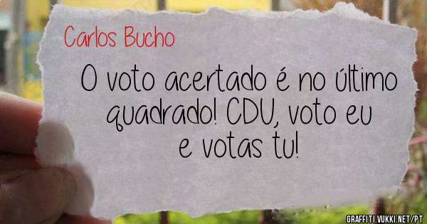 O voto acertado é no último quadrado! CDU, voto eu e votas tu!