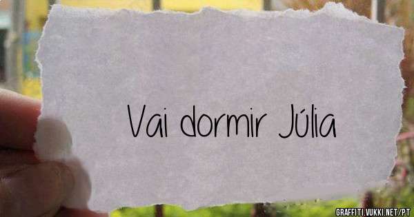 Vai dormir Júlia 