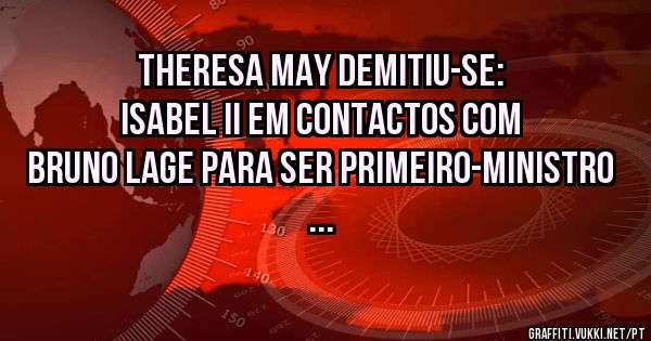 Theresa May demitiu-se: Isabel II em contactos com Bruno Lage para ser primeiro-ministro ...