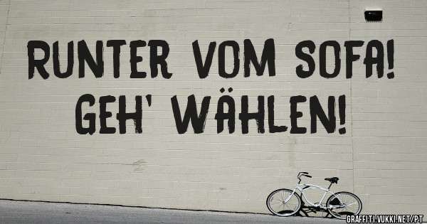 Runter vom Sofa! Geh' wählen!