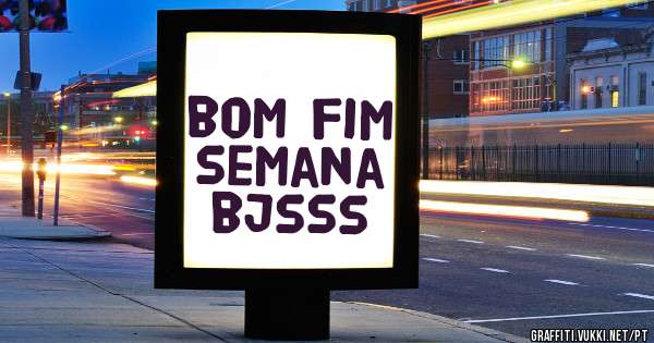 bom fim semana bjsss