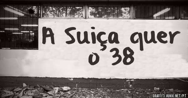 A Suiça quer o 38