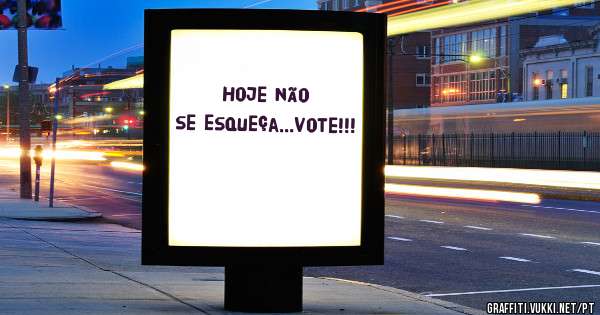 Hoje não se esqueça...vote!!!