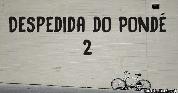 Despedida do Pondé 2