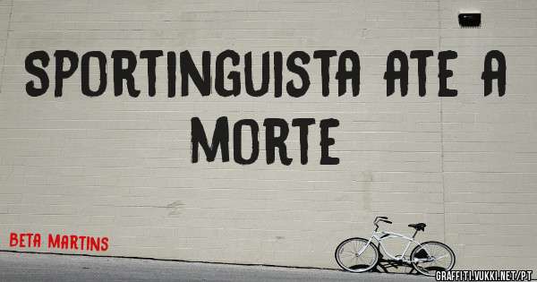 Sportinguista ate a morte