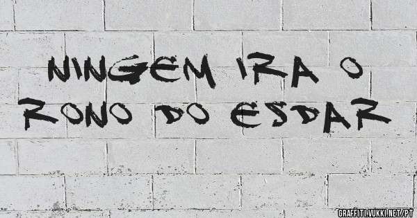 Ningem ira o rono do esdar