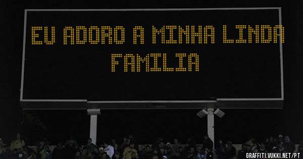 Eu adoro a minha linda familia 