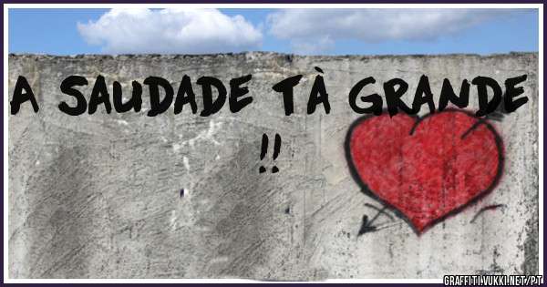 A Saudade tà Grande !!