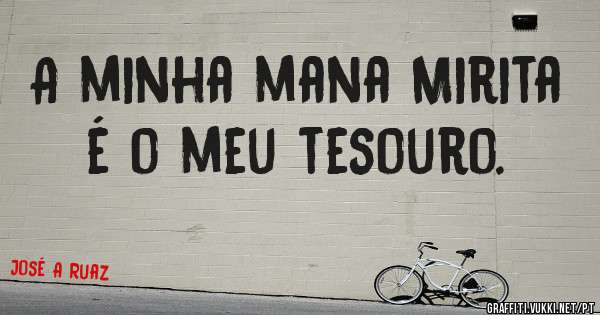 A minha mana Mirita é o meu tesouro.