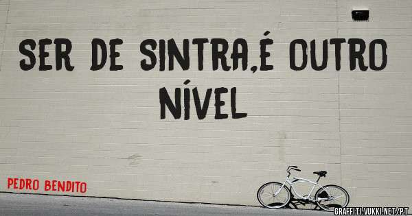 Ser de Sintra,é outro nível 