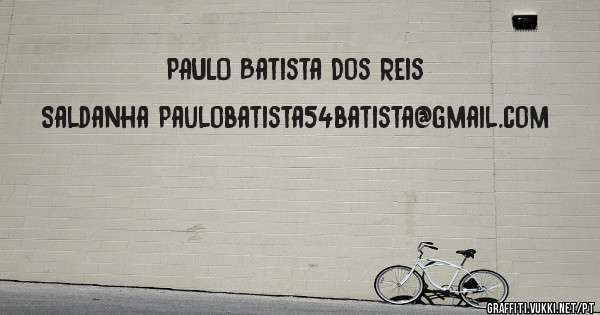 PAULO Batista Dos Reis Saldanha Paulobatista54batista@gmail.com 