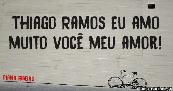Thiago Ramos eu amo muito você meu amor!