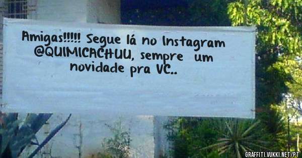 Amigas!!!!! Segue lá no Instagram 
@QUIMICACHUU, sempre  um novidade pra VC..