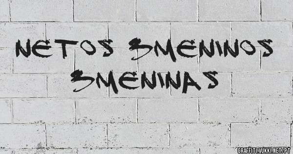 netos 3meninos 3meninas