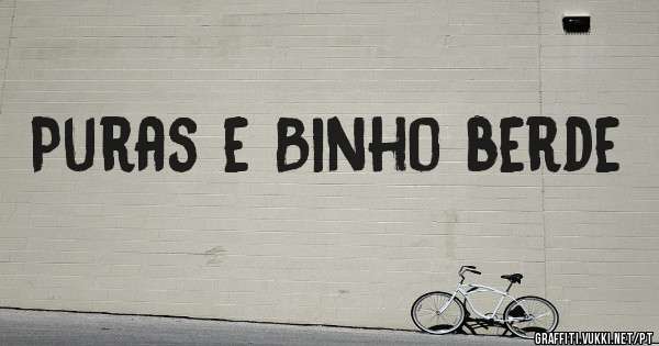 Puras e Binho berde
