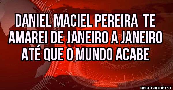 Daniel Maciel Pereira  TE AMAREI de Janeiro a Janeiro até que o mundo acabe