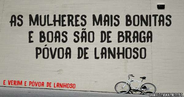 As mulheres mais bonitas e boas são de Braga Póvoa de Lanhoso