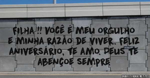 Filha !! Você é meu orgulho e minha razão de viver. Feliz aniversário, te amo. Deus te abençoe sempre.
