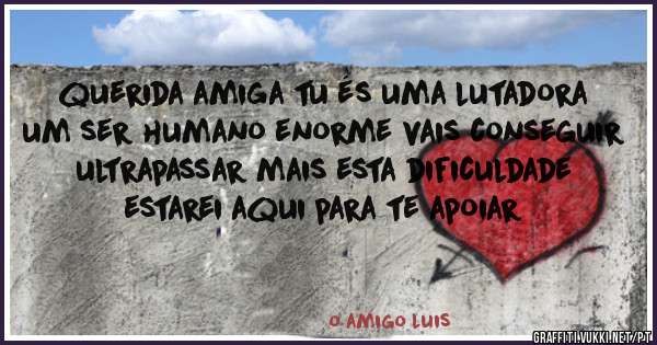 querida amiga tu és uma lutadora um ser humano enorme vais conseguir ultrapassar mais esta dificuldade estarei aqui para te apoiar 