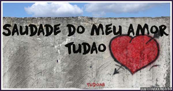Saudade do meu amor tudao 