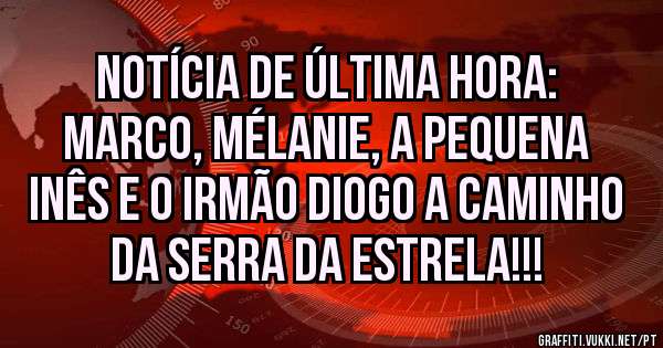 Notícia de última hora:
Marco, Mélanie, a pequena Inês e o irmão Diogo a caminho da Serra da Estrela!!! 