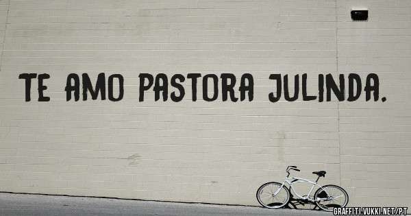 Te amo pastora Julinda.
