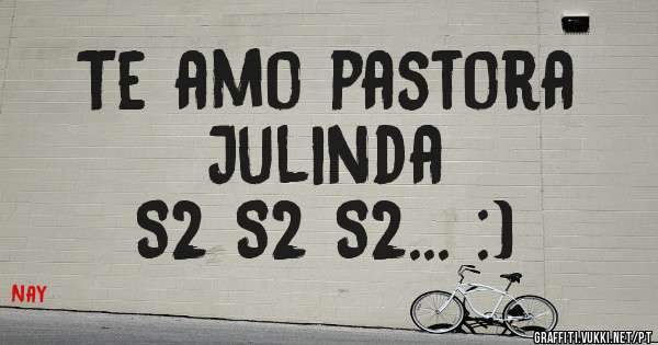 Te amo pastora 
Julinda 
S2 S2 S2... :)