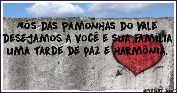 Nós das Pamonhas do Vale desejamos a você e sua família uma tarde de paz e harmônia.