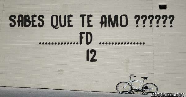 Sabes que te AMO ??????
.............FD ...............
             12