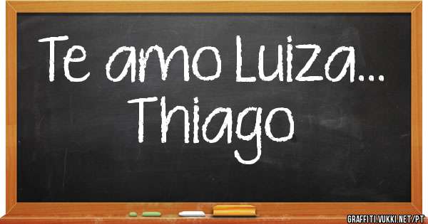 Te amo Luiza...
Thiago