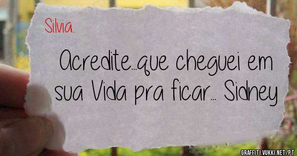 Acredite...que cheguei em sua Vida pra ficar... Sidney