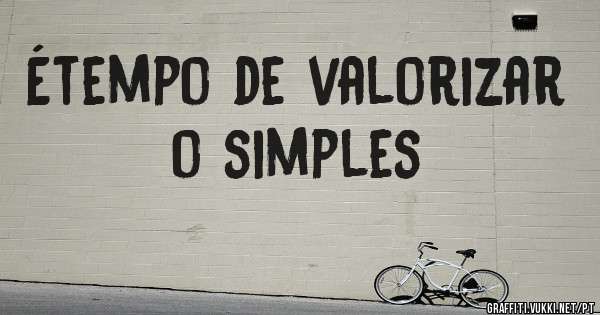 Étempo de valorizar o simples